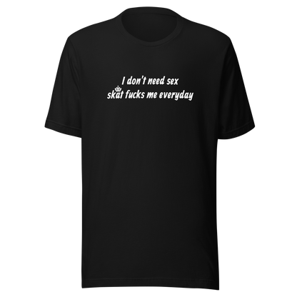 Skat fucks me everyday Tee