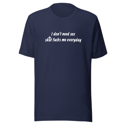 Skat fucks me everyday Tee